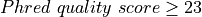 Phred\ quality\ score \geq 23