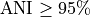\text{ANI} \geq 95\%